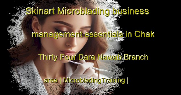 Skinart Microblading business management essentials in Chak Thirty Four Dara Nawab Branch area | MicrobladingTraining | MicrobladingClasses | SkinartTraining-Pakistan